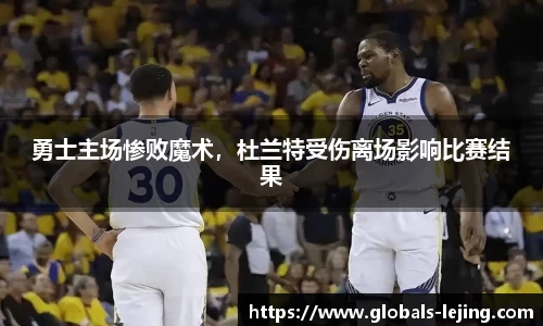 勇士主场惨败魔术，杜兰特受伤离场影响比赛结果